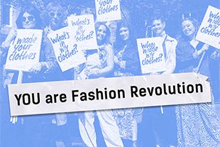 graphic that says 'you are fashion revolution' with background photo of people with picket signs saying things like 'what's in my clohtes?'